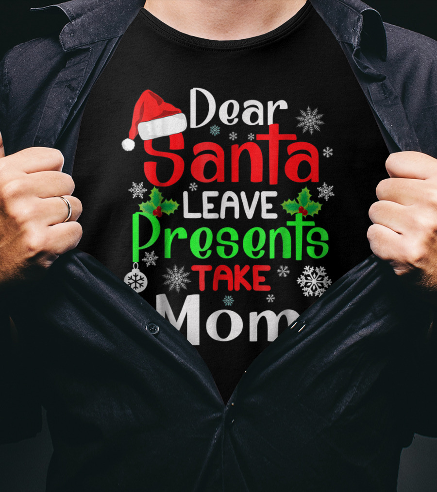 Dear Santa Leave Presents Take Mom Christmas Snowflakes T-Shirt