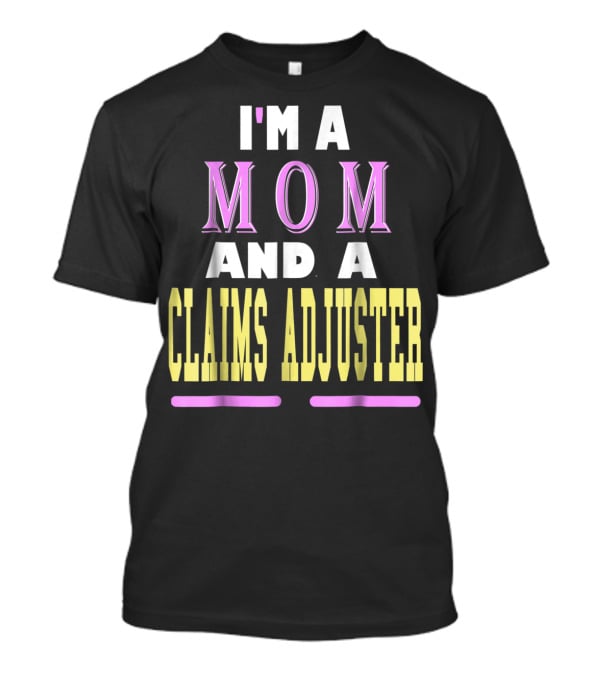 I'm A Mom And A Claims Adjuster T-Shirt