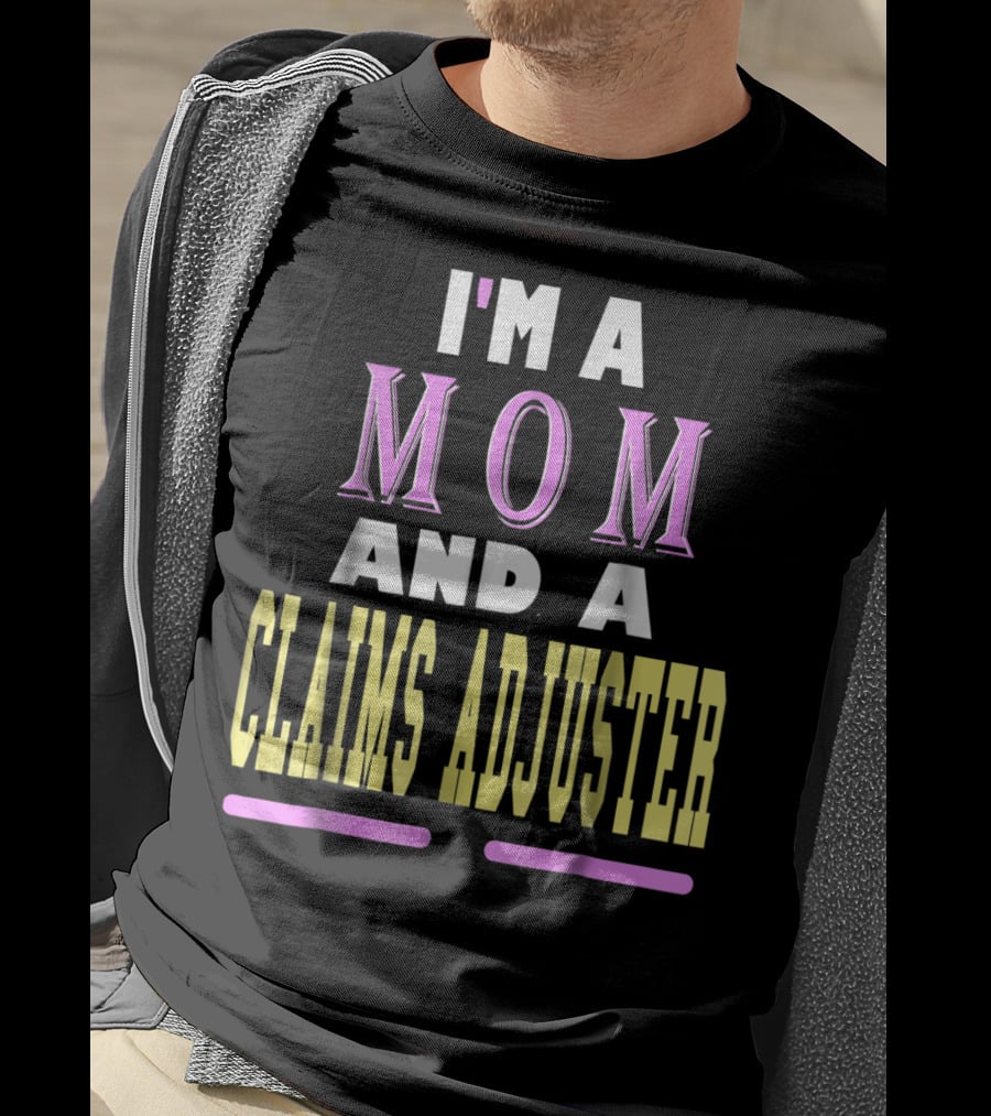 I'm A Mom And A Claims Adjuster T-Shirt
