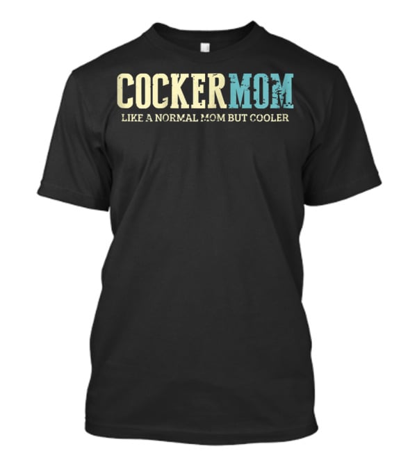 Cocker Mom Like A Normal Mom But Cooler T-Shirt