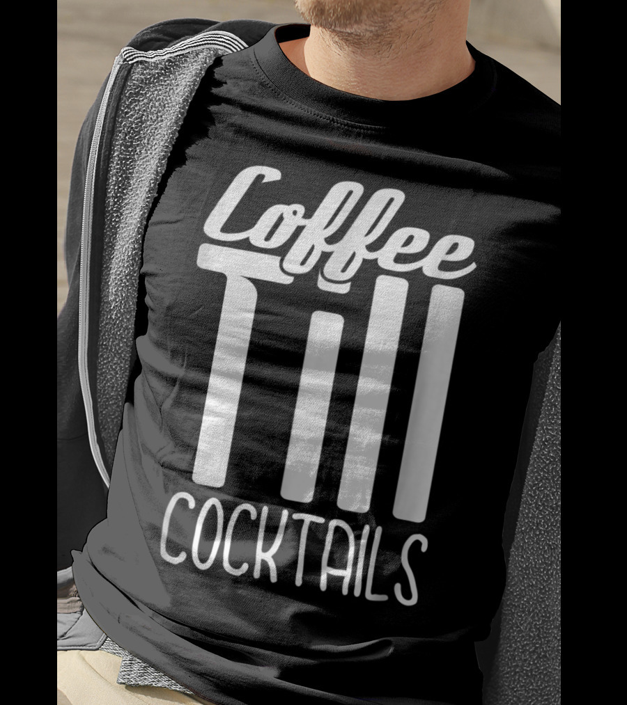 Coffee Till Cocktails Funny Wine Coffee T-Shirt