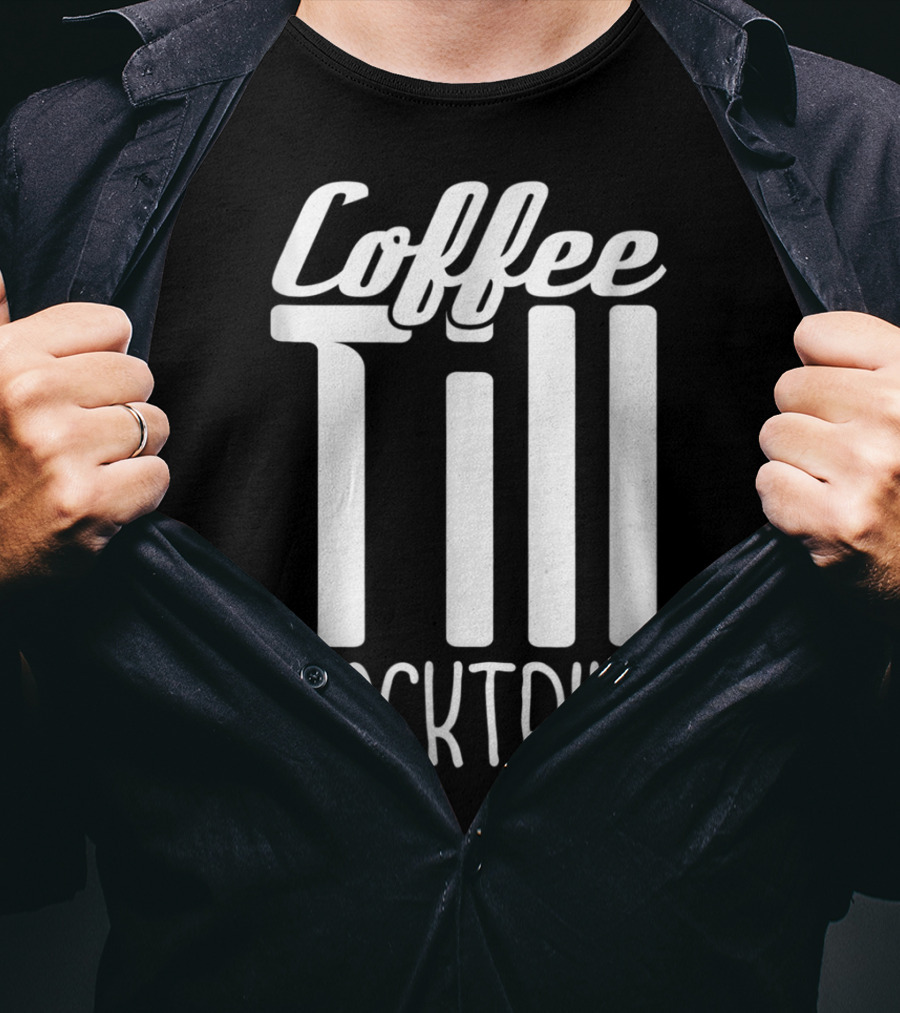 Coffee Till Cocktails Funny Wine Coffee T-Shirt