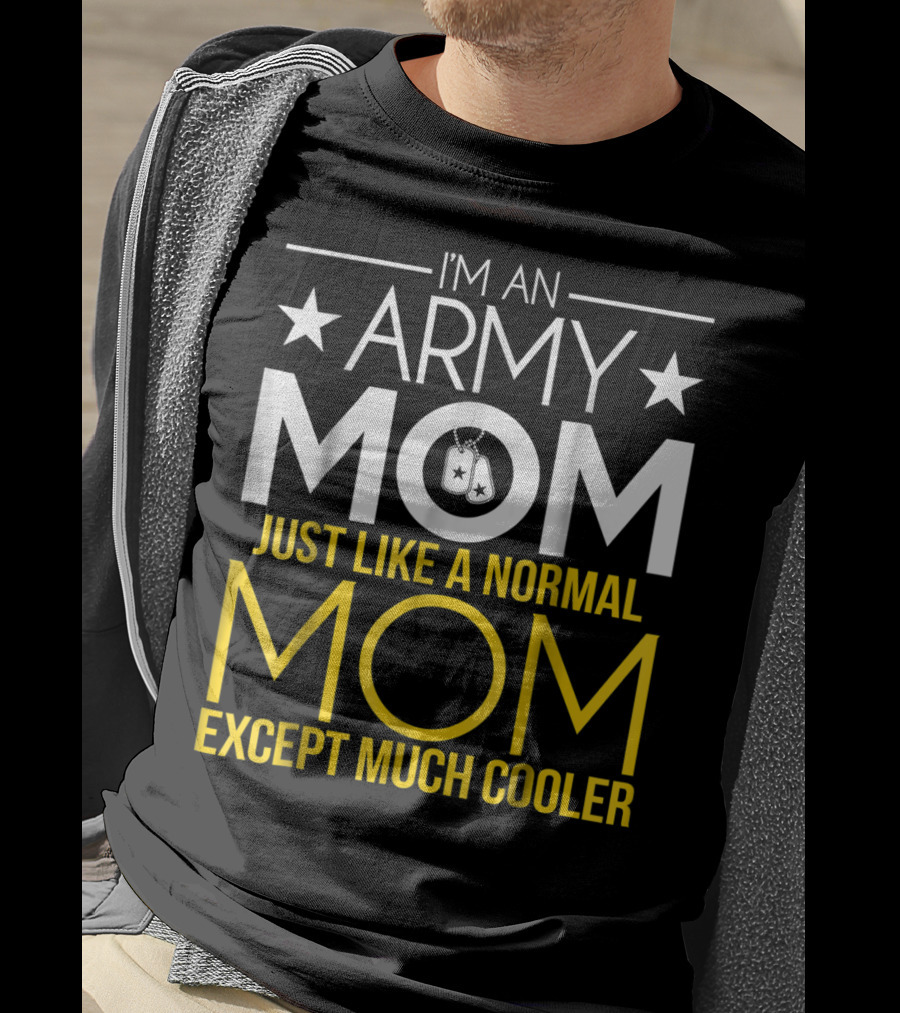 I'm An Army Mom Just Like A Normal Mom Except Much Cooler T-Shirt