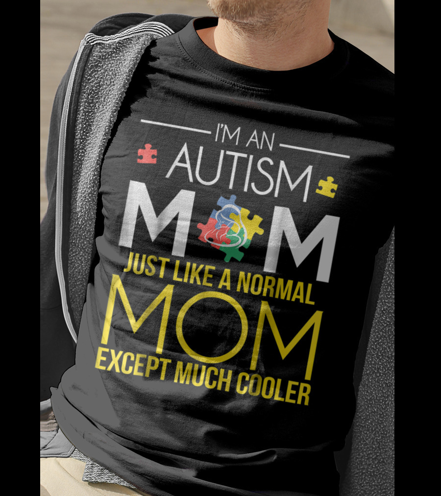 I'm An Autism Mom Just Like A Normal Mom Except Much Cooler T-Shirt