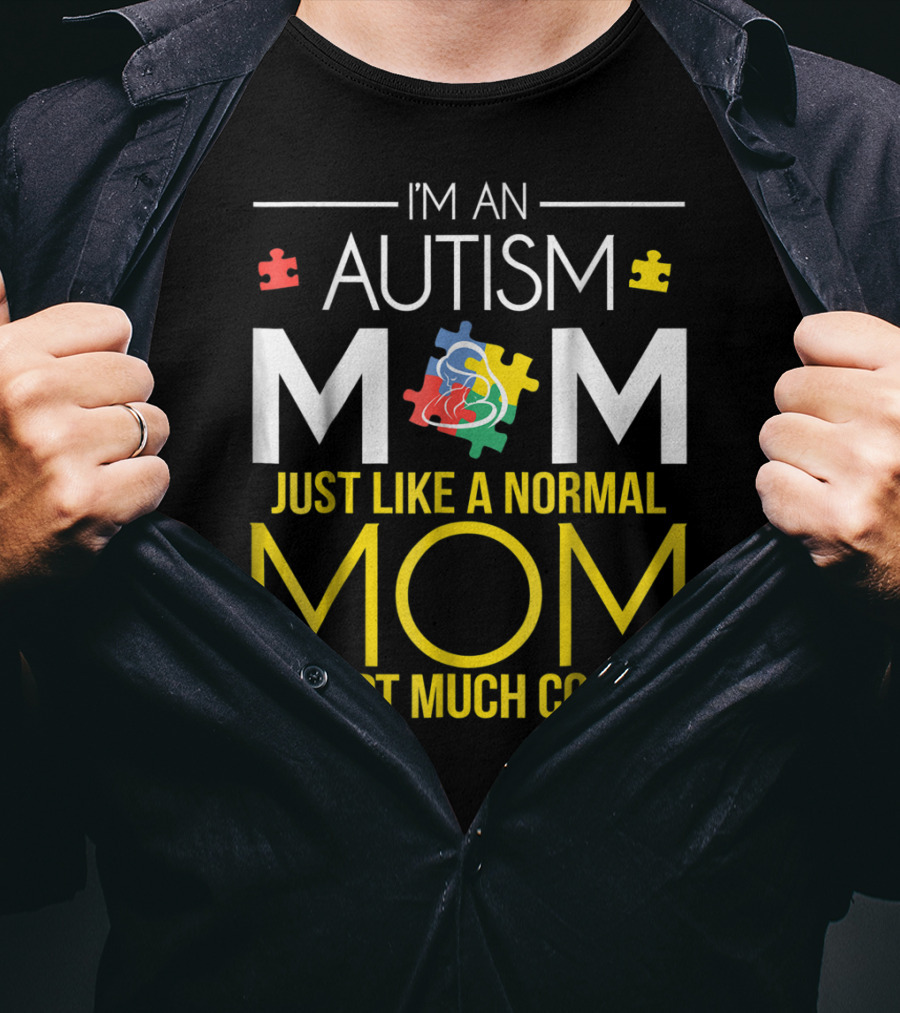 I'm An Autism Mom Just Like A Normal Mom Except Much Cooler T-Shirt