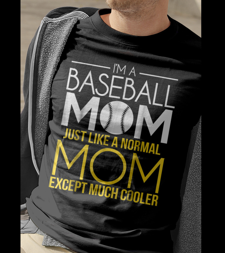 I'm A Baseball Mom Just Like A Normal Mom Except Much Cooler T-Shirt
