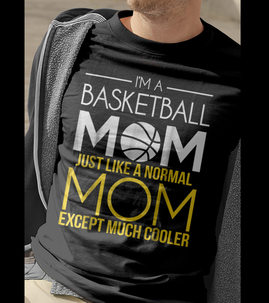 I'm A Basketball Mom Just Like A Normal Mom Except Much Cooler T-Shirt