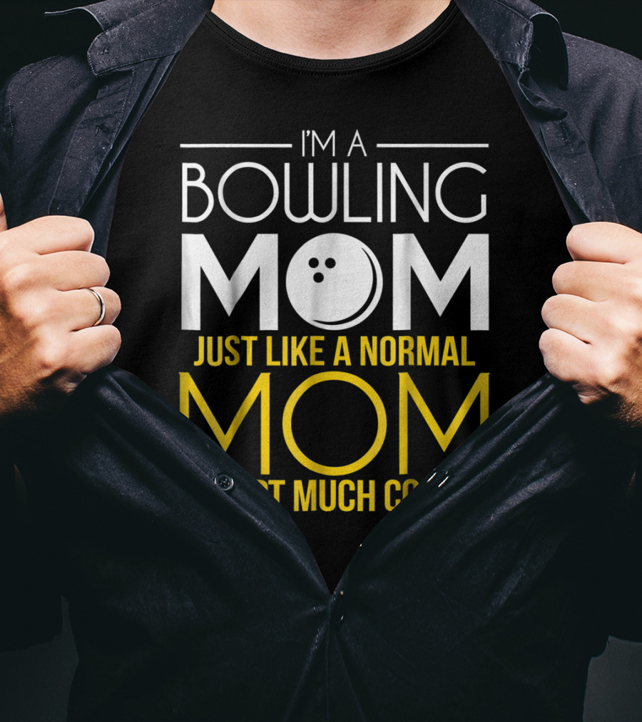 I'm A Bowling Mom Just Like A Normal Mom Except Much Cooler T-Shirt