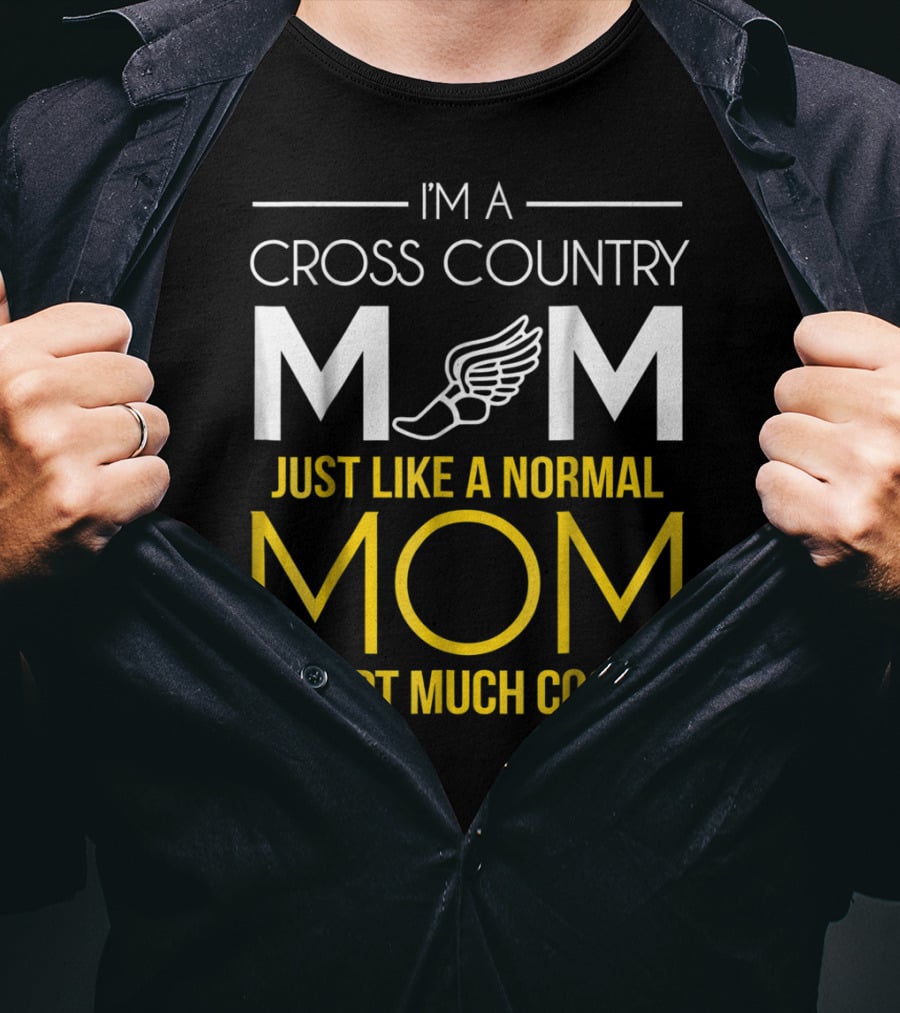 I'm A Cross Country Mom Just Like A Normal Mom Except Much Cooler T-Shirt