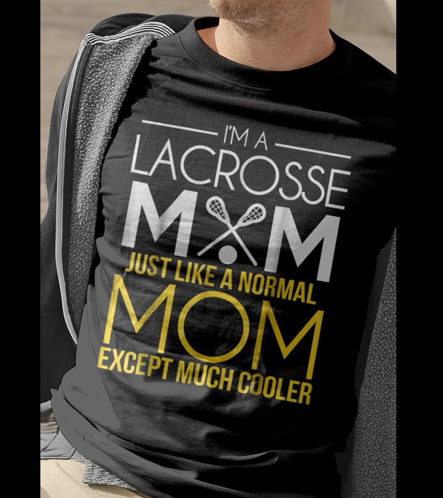 I'm A Lacrosse Mom Just Like A Normal Mom Except Much Cooler T-Shirt