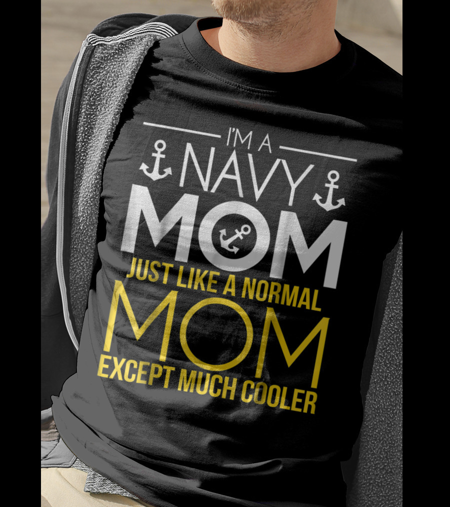 I'm A Navy Mom Just Like A Normal Mom Except Much Cooler T-Shirt