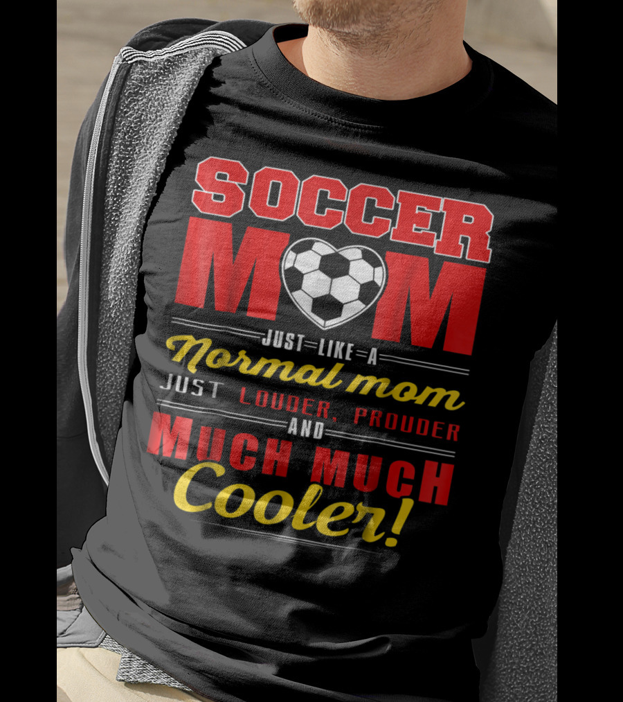 Soccer Mom Just Like A Normal Mom Louder Prouder Much Much Cooler T-Shirt