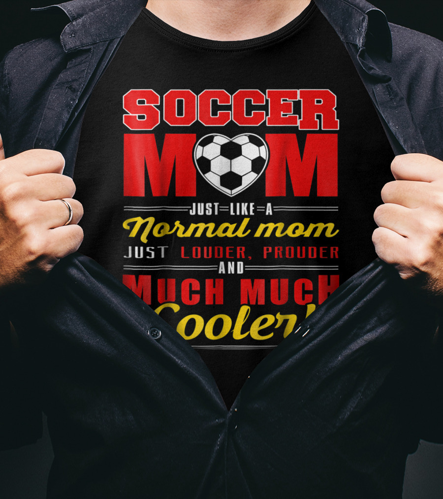 Soccer Mom Just Like A Normal Mom Louder Prouder Much Much Cooler T-Shirt