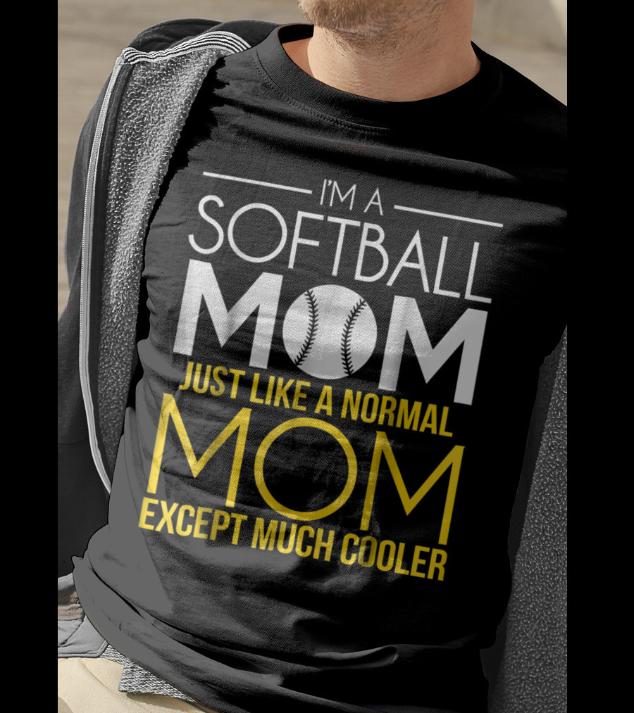 I'm A Softball Mom Just Like A Normal Mom Except Much Cooler T-Shirt
