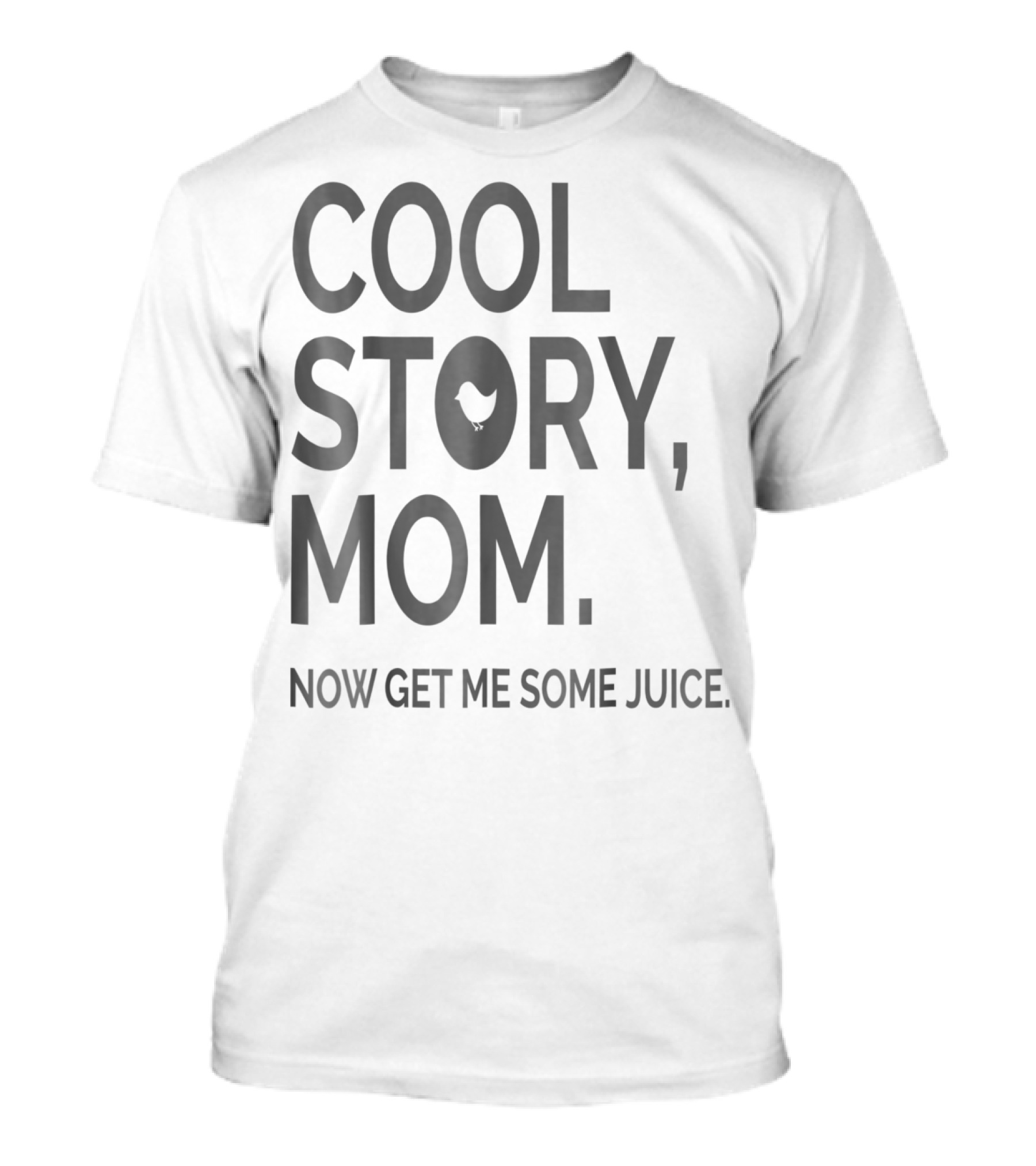 Cool Story Mom Now Get ME Some Juice T-Shirt