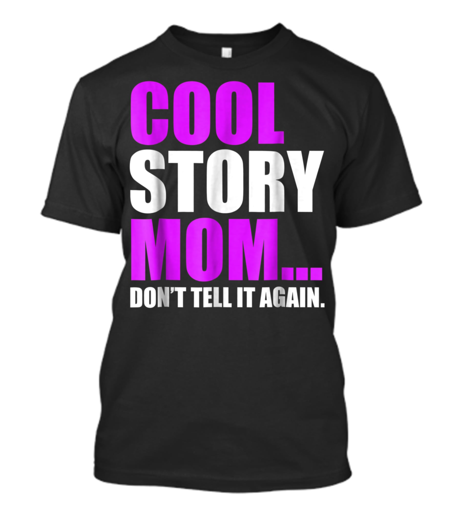 Cool Story Mom. Don't Tell It Again T-Shirt