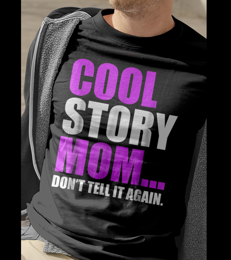 Cool Story Mom. Don't Tell It Again T-Shirt