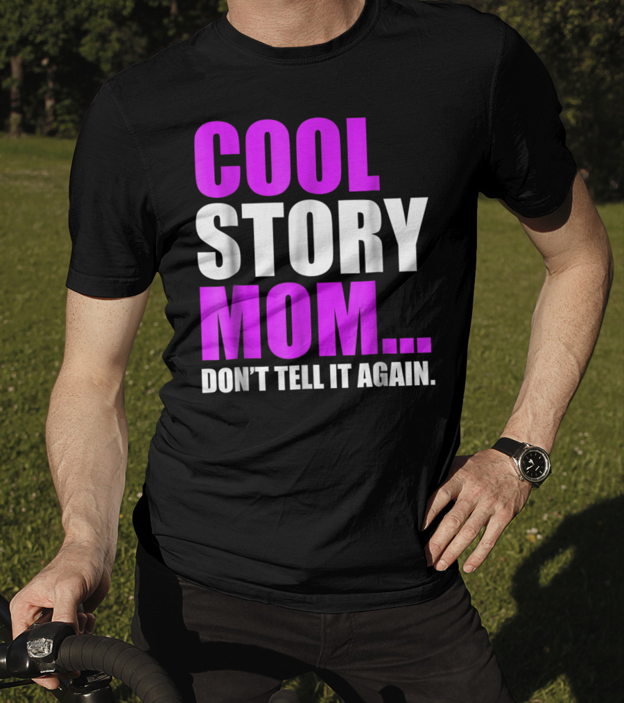 Cool Story Mom. Don't Tell It Again T-Shirt
