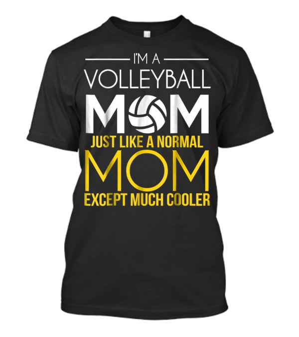 I'm A Volleyball Mom Just Like A Normal Mom Except Much Cooler T-Shirt