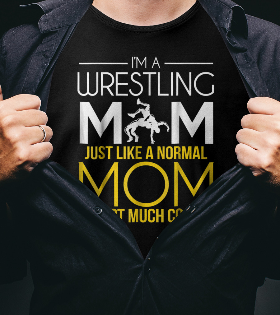 I'm A Wrestling Mom Just Like A Normal Mom Except Much Cooler T-Shirt