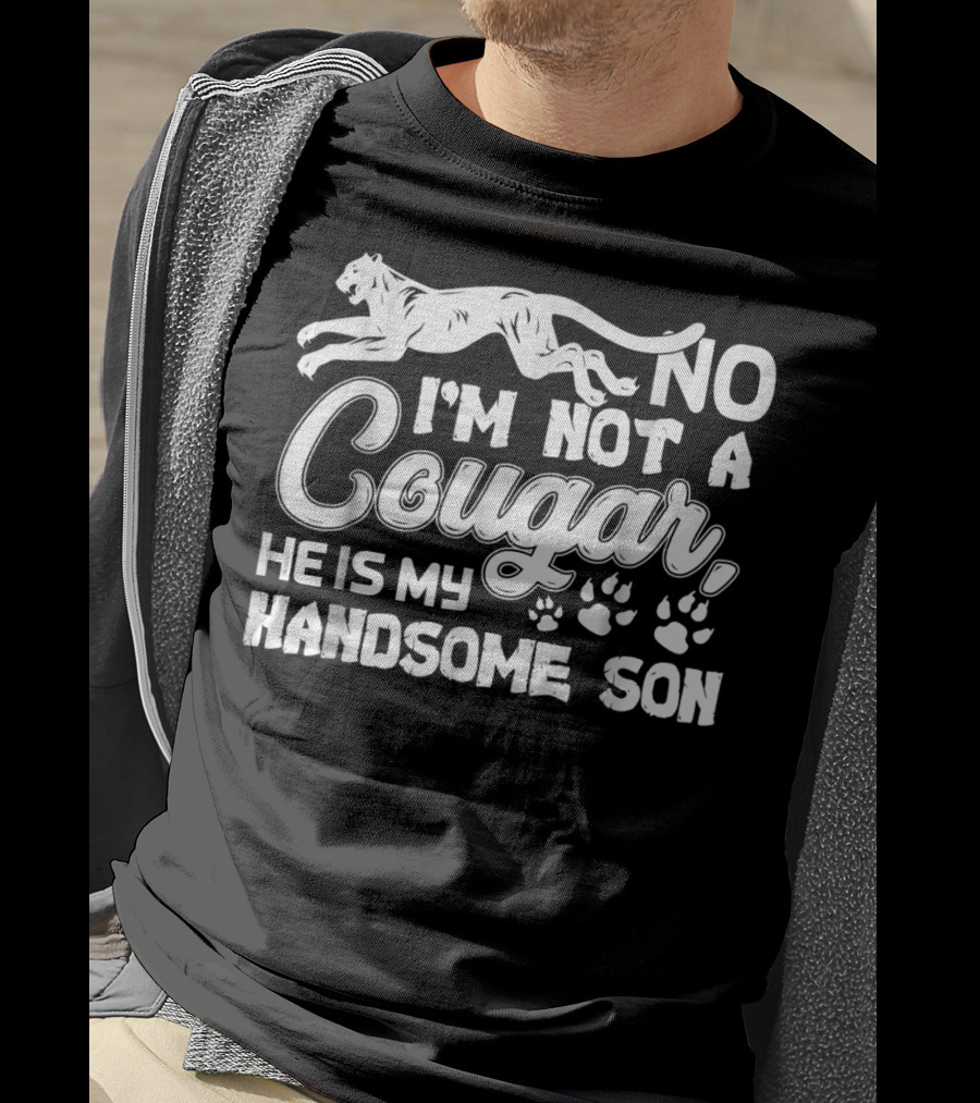 No I'm Not A Cougar He Is My Handsome Son T-Shirt