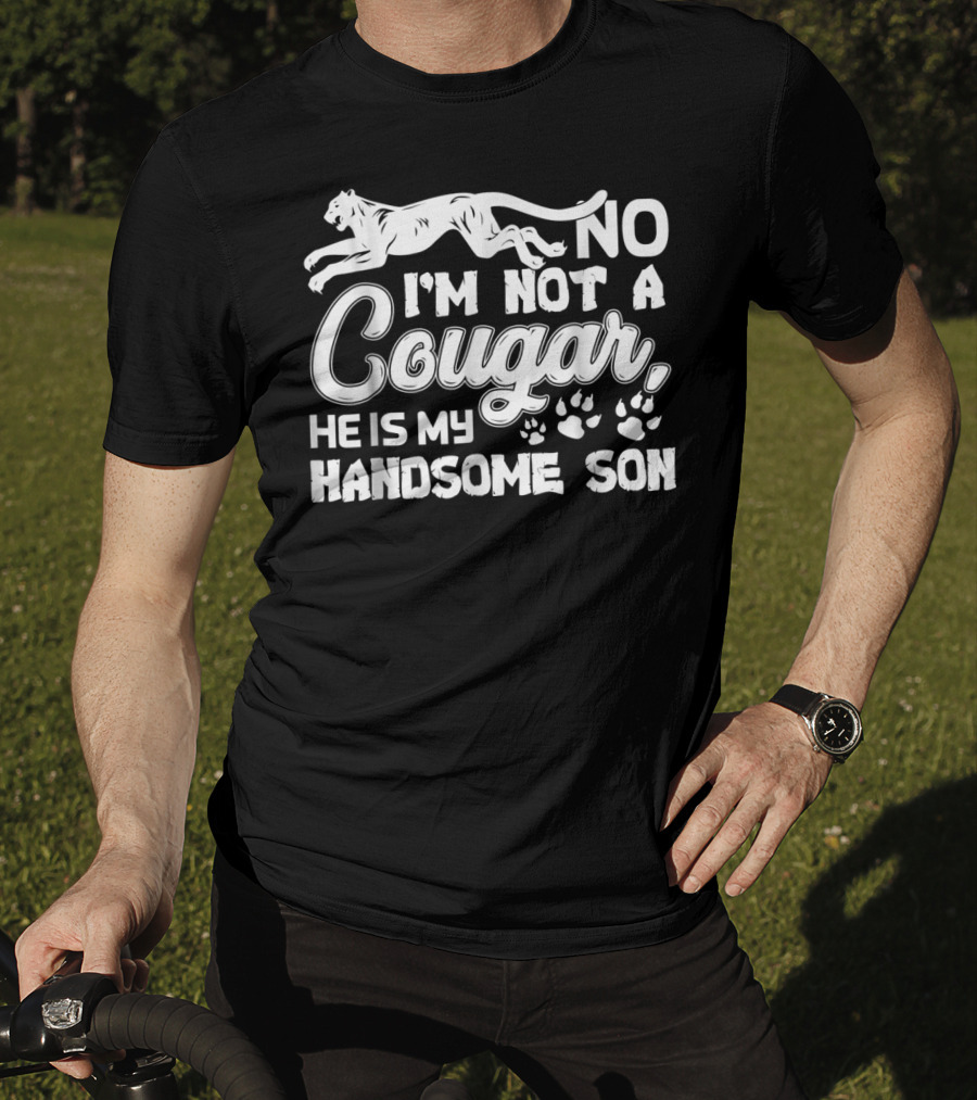 No I'm Not A Cougar He Is My Handsome Son T-Shirt