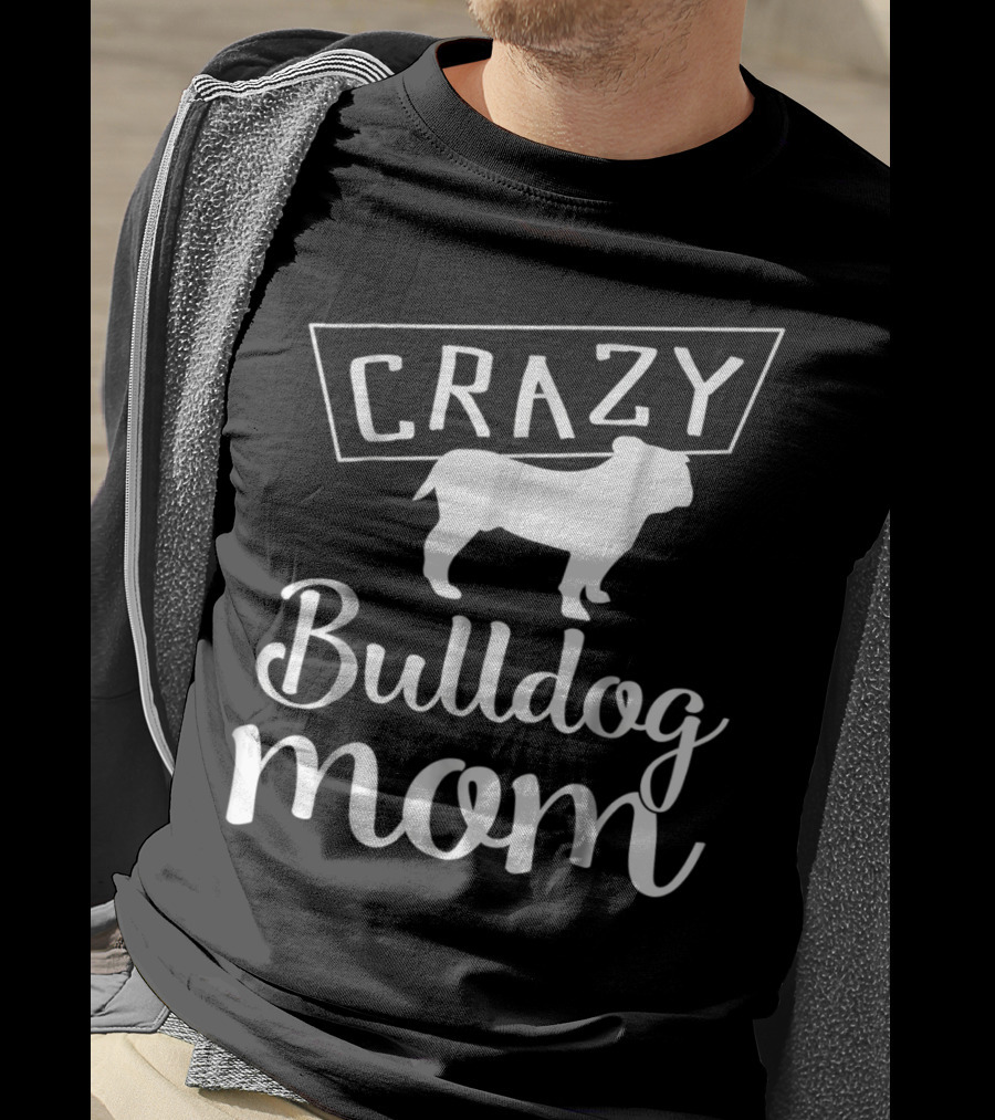 CRAZY Bulldog Mom T-Shirt