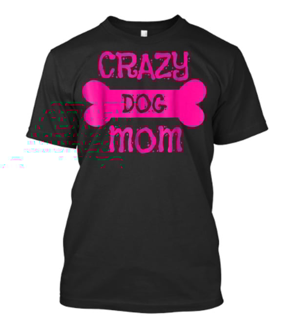 Crazy Dog Mom Bone T-Shirt