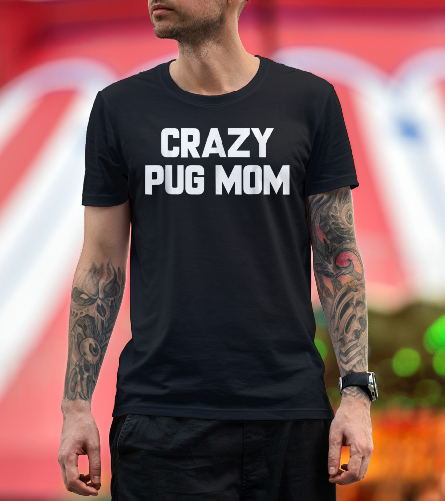 Crazy Pug Mom Funny Sayings Sarcastic T-Shirt
