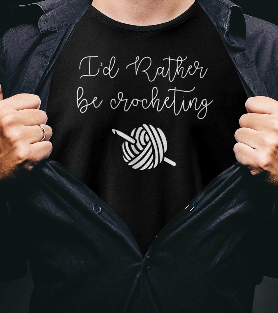 I'd Rather Be Crocheting Yarn Hook T-Shirt