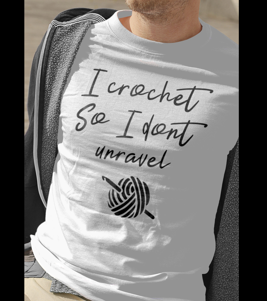 I Crochet So I Don't Unravel Yarn Hook T-Shirt