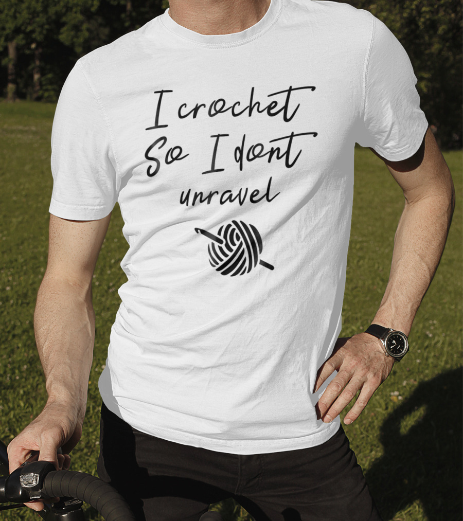 I Crochet So I Don't Unravel Yarn Hook T-Shirt