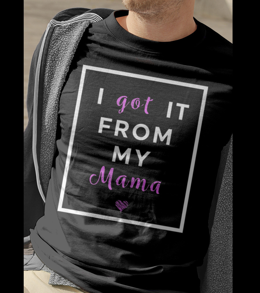 I Got It From My Mama Heart Best Mom Graphic Cute T-Shirt