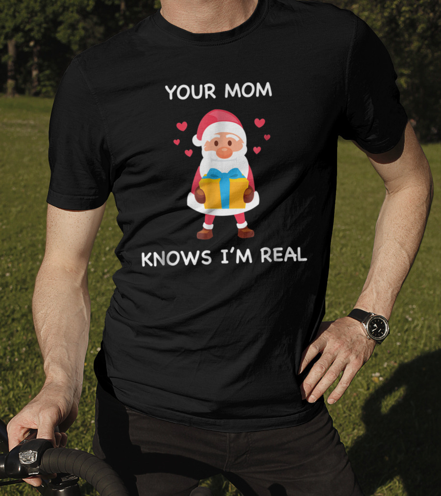 Your Mom Knows I'm Real Cute Santa Christmas T-Shirt