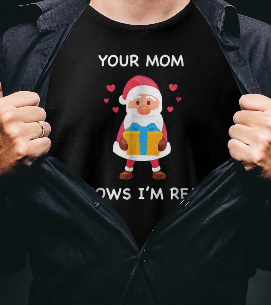 Your Mom Knows I'm Real Cute Santa Christmas T-Shirt