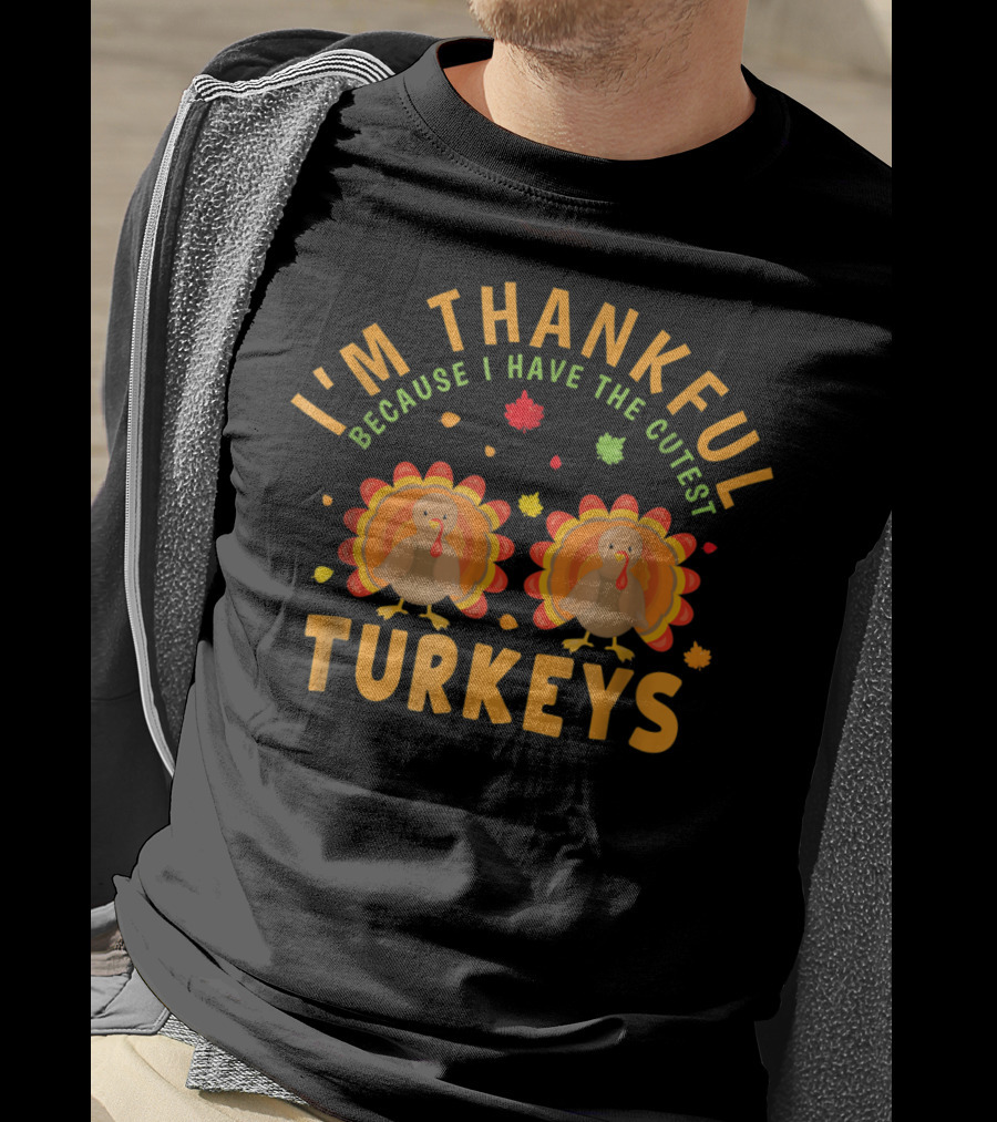 I'm Thankful Because I Have The Cutest Turkeys T-Shirt