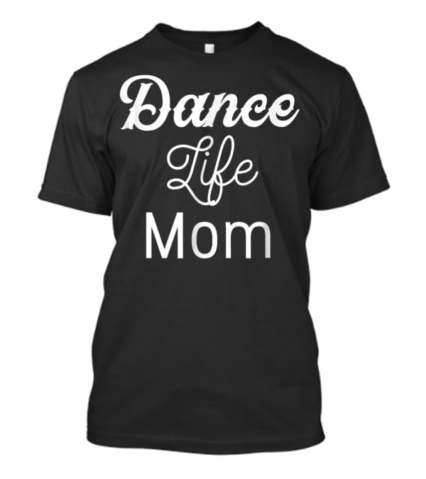 Dance Life Mom Dancer T-Shirt