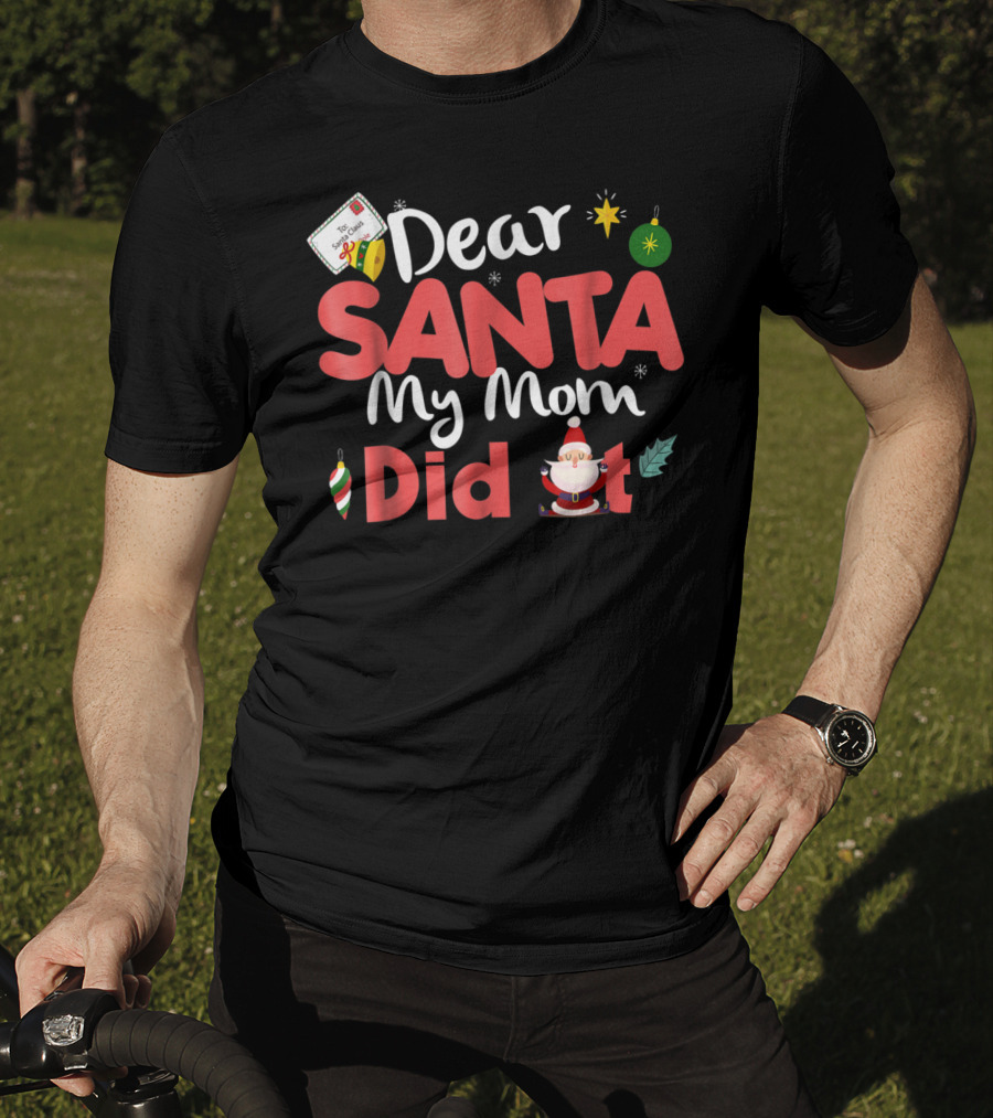 Dear Santa My Mom Did It Christmas Ornaments And Santa Claus T-Shirt