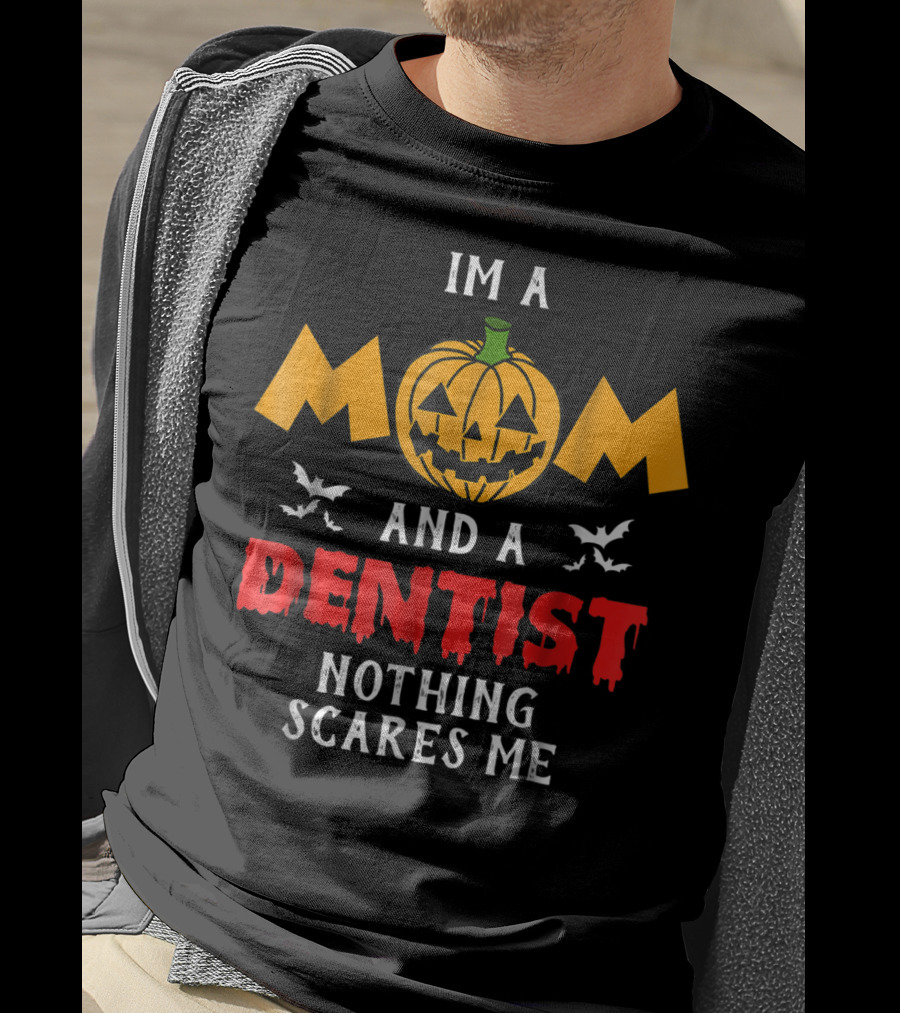 I'm A Mom And A Dentist Nothing Scares Me T-Shirt