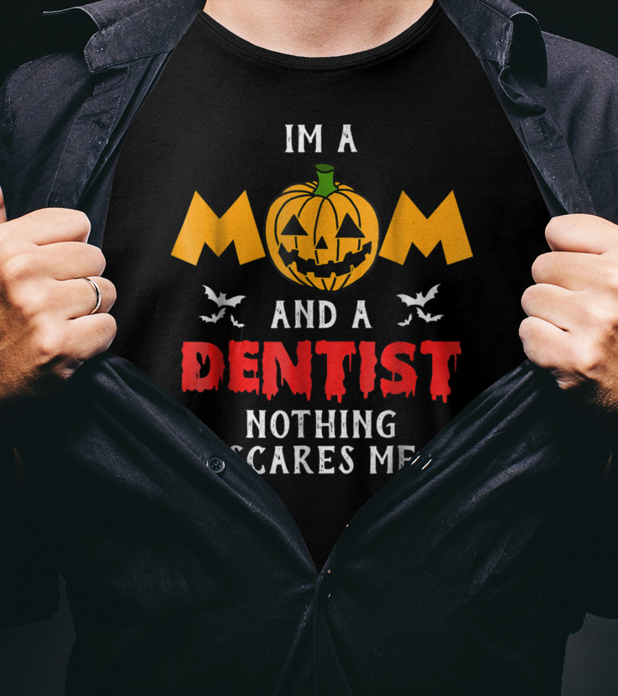 I'm A Mom And A Dentist Nothing Scares Me T-Shirt
