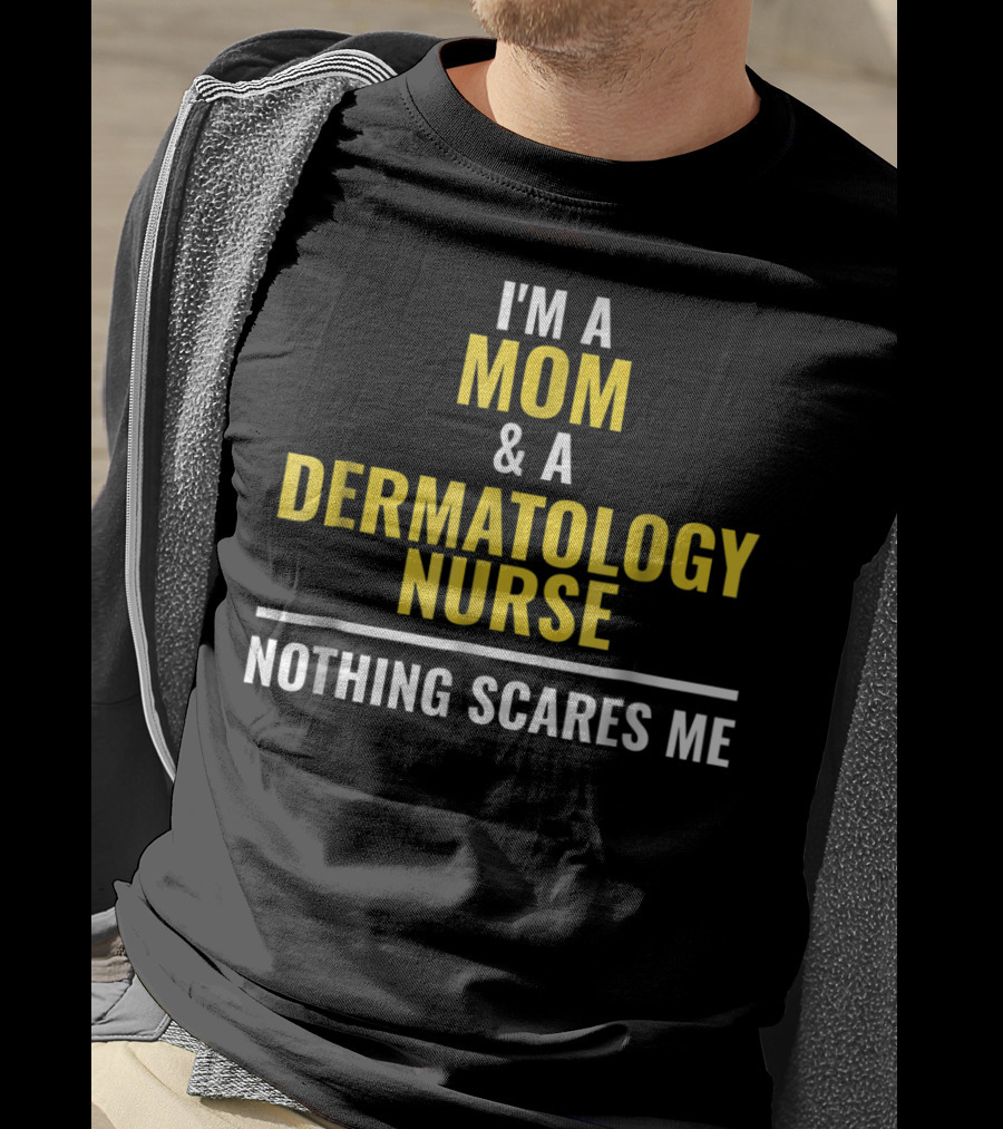 Mom Dermatology Nurse Funny Nothing Scares Me T-Shirt