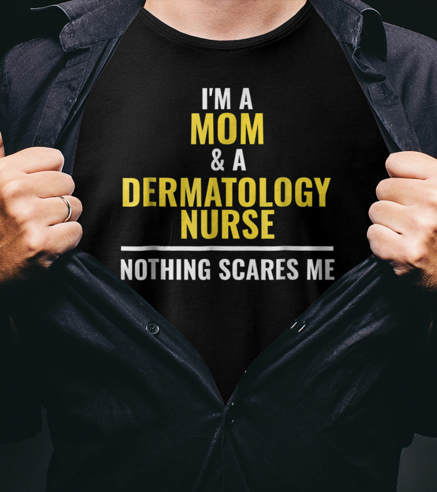 Mom Dermatology Nurse Funny Nothing Scares Me T-Shirt