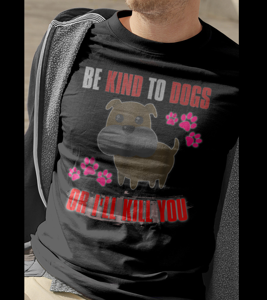 Be Kind To Dogs Or I'll Kill You Cute T-Shirt