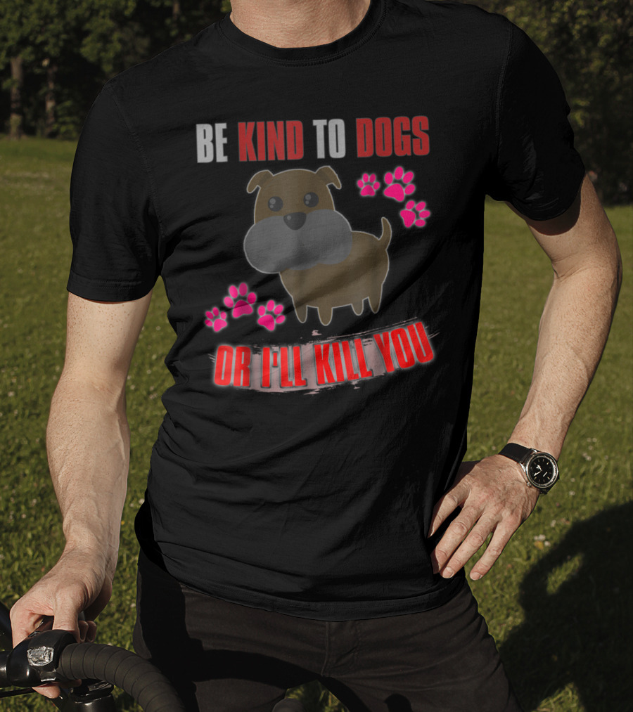 Be Kind To Dogs Or I'll Kill You Cute T-Shirt