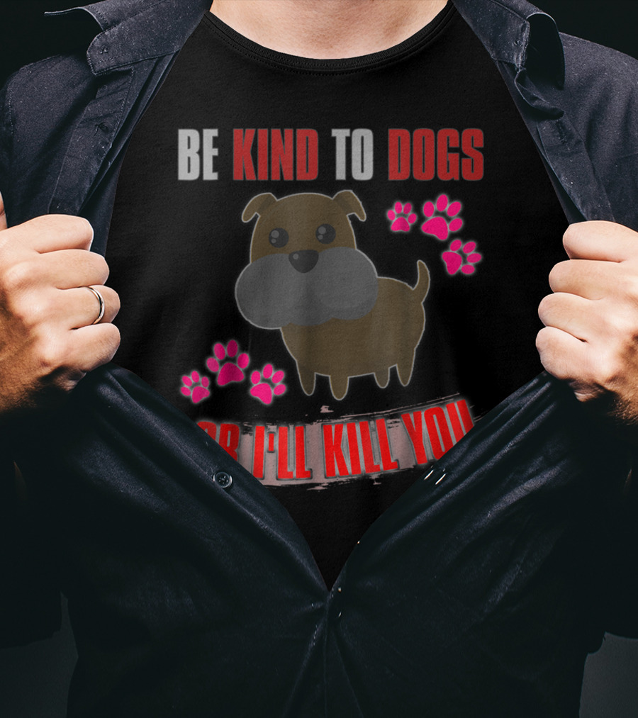 Be Kind To Dogs Or I'll Kill You Cute T-Shirt
