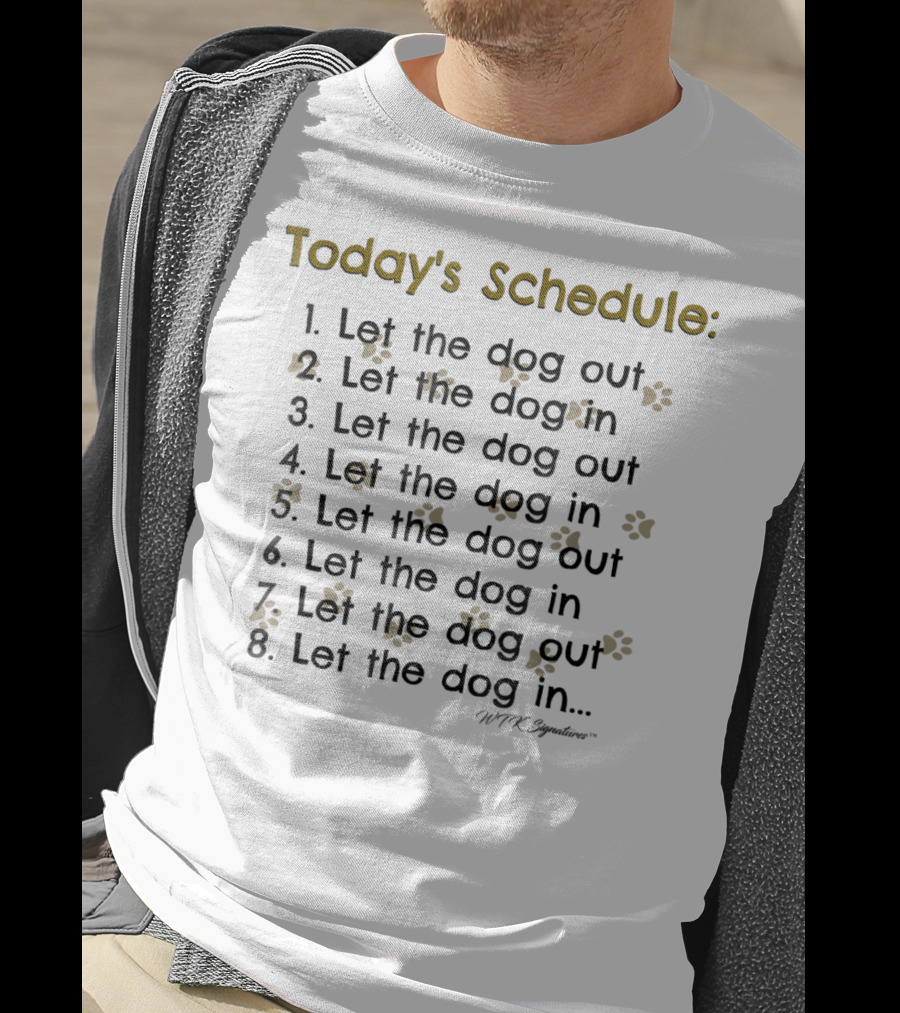 Today's Schedule Let The Dog Out Let The Dog In Dog Lover Dog Mom Dog Dad T-Shirt