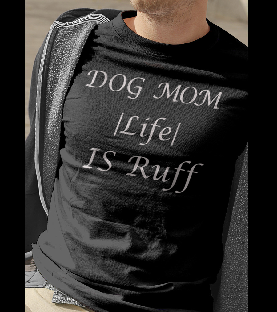 DOG MOM Life IS Ruff For Occasions And Holidays All Ages T-Shirt