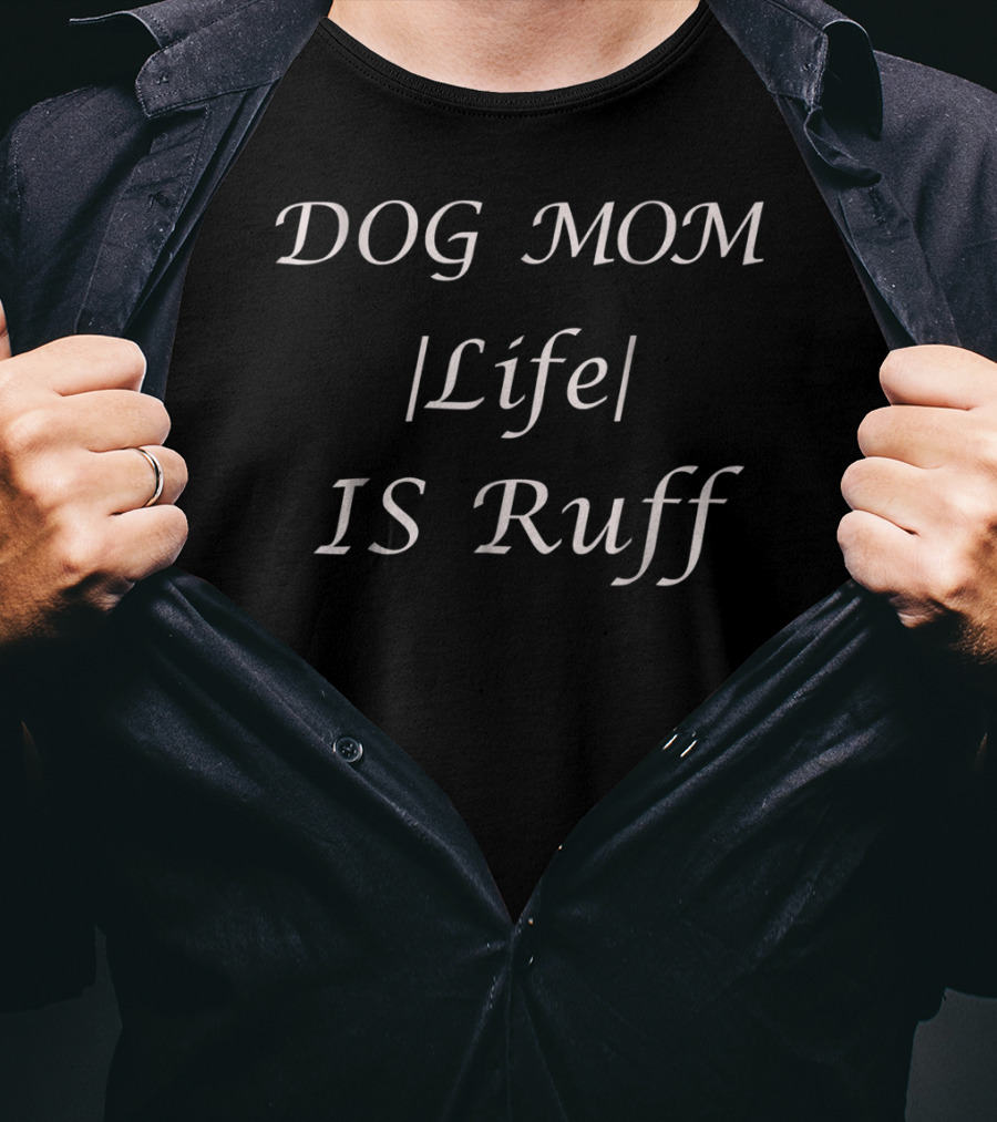 DOG MOM Life IS Ruff For Occasions And Holidays All Ages T-Shirt