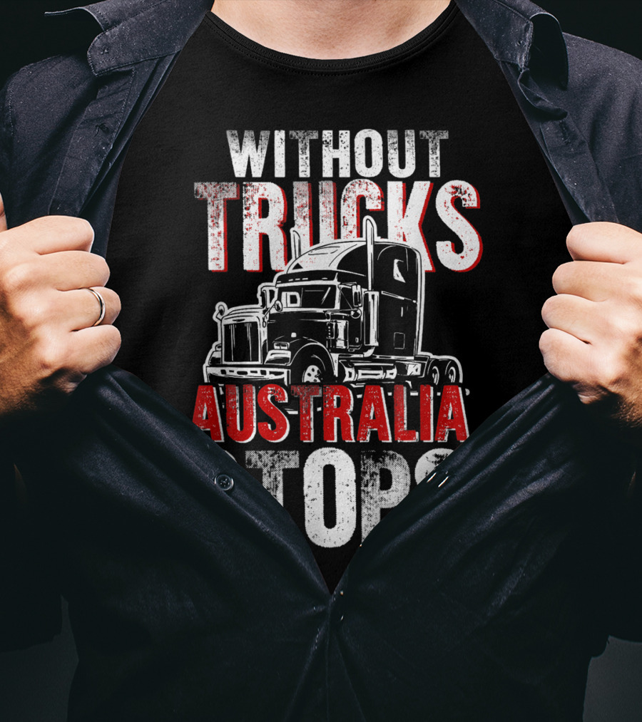 Without Trucks Australia Stops Powerful Semi Truck T-Shirt
