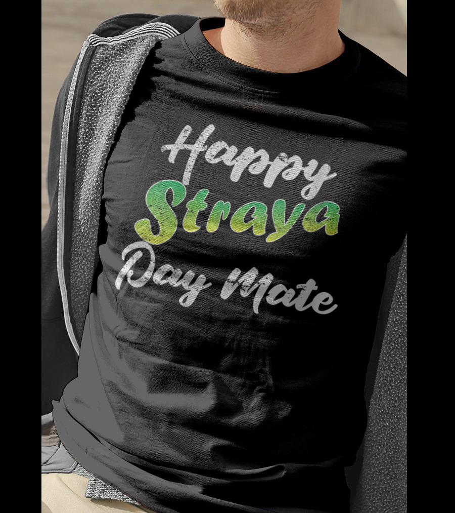 Happy Straya Day Mate Australia T-Shirt